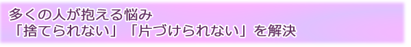 多くの人が抱える悩み　「捨てられない」「片づけられない」を解決